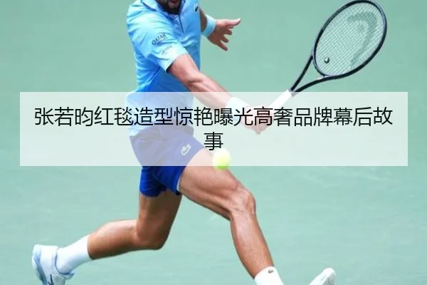 张若昀红毯造型惊艳曝光高奢品牌幕后故事